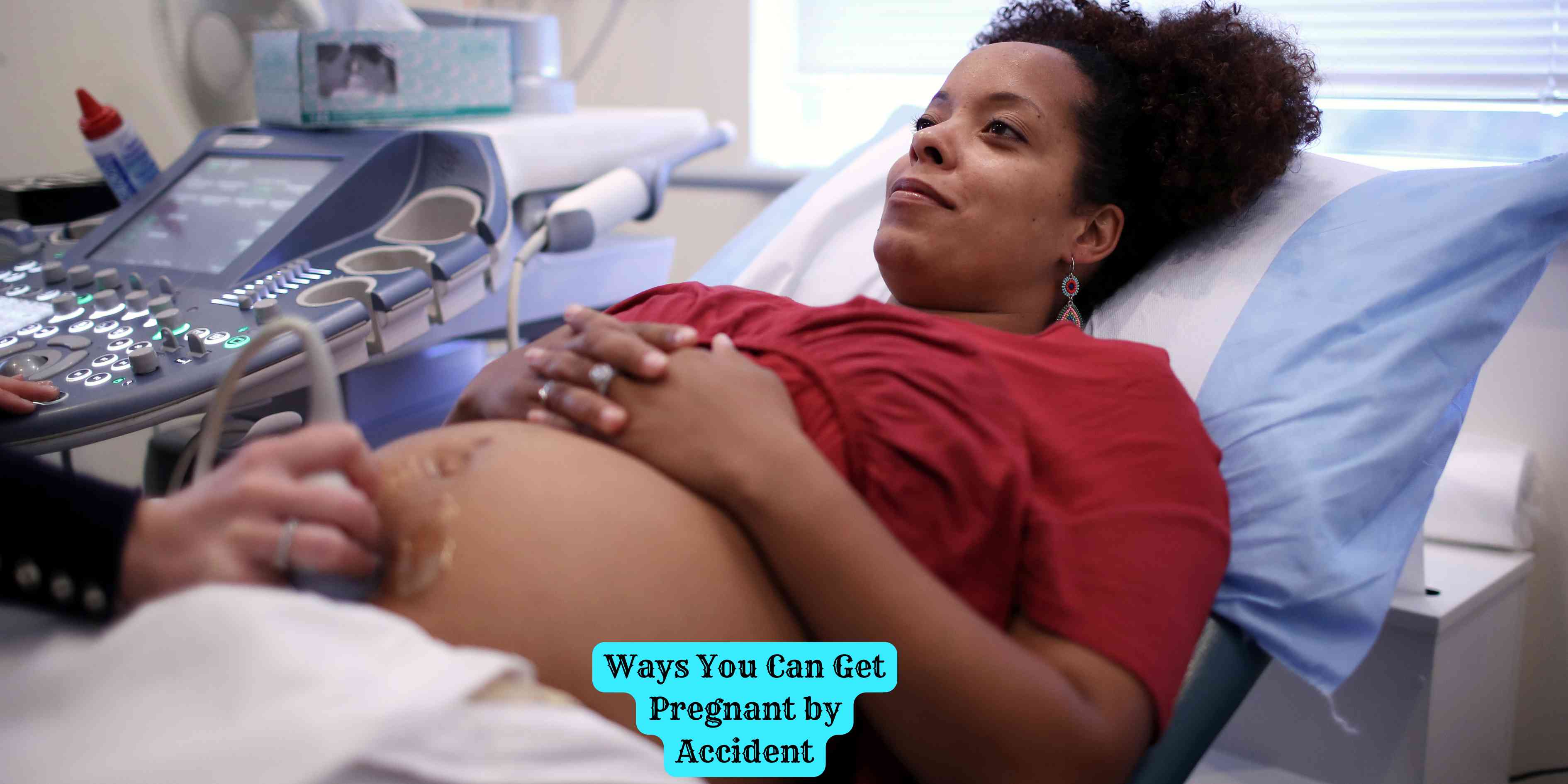 Ways You Can Get Pregnant by Accident