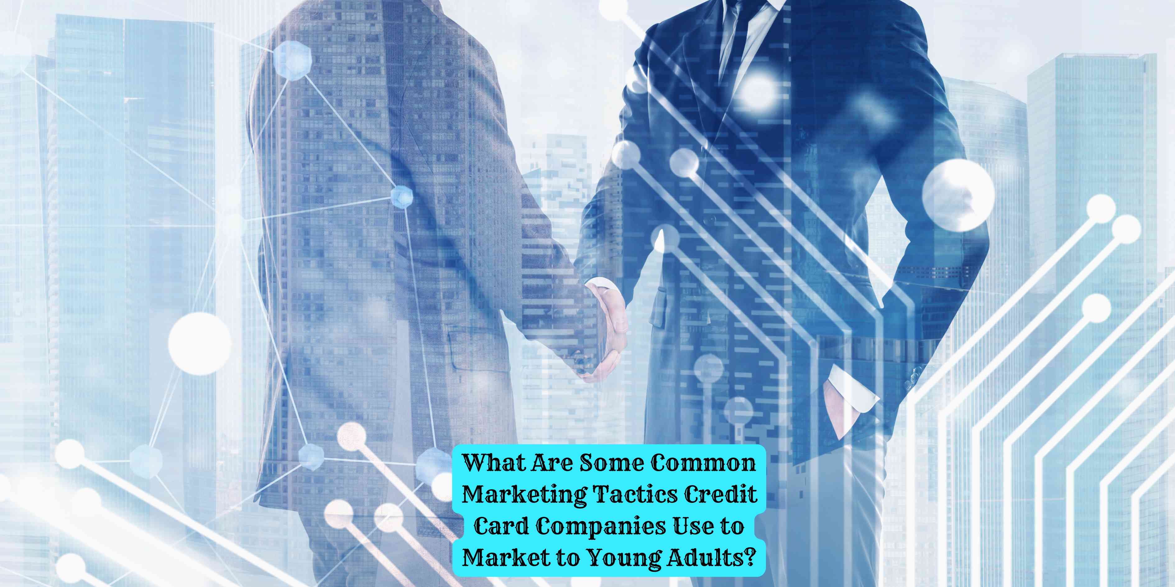 What Are Some Common Marketing Tactics Credit Card Companies Use to Market to Young Adults