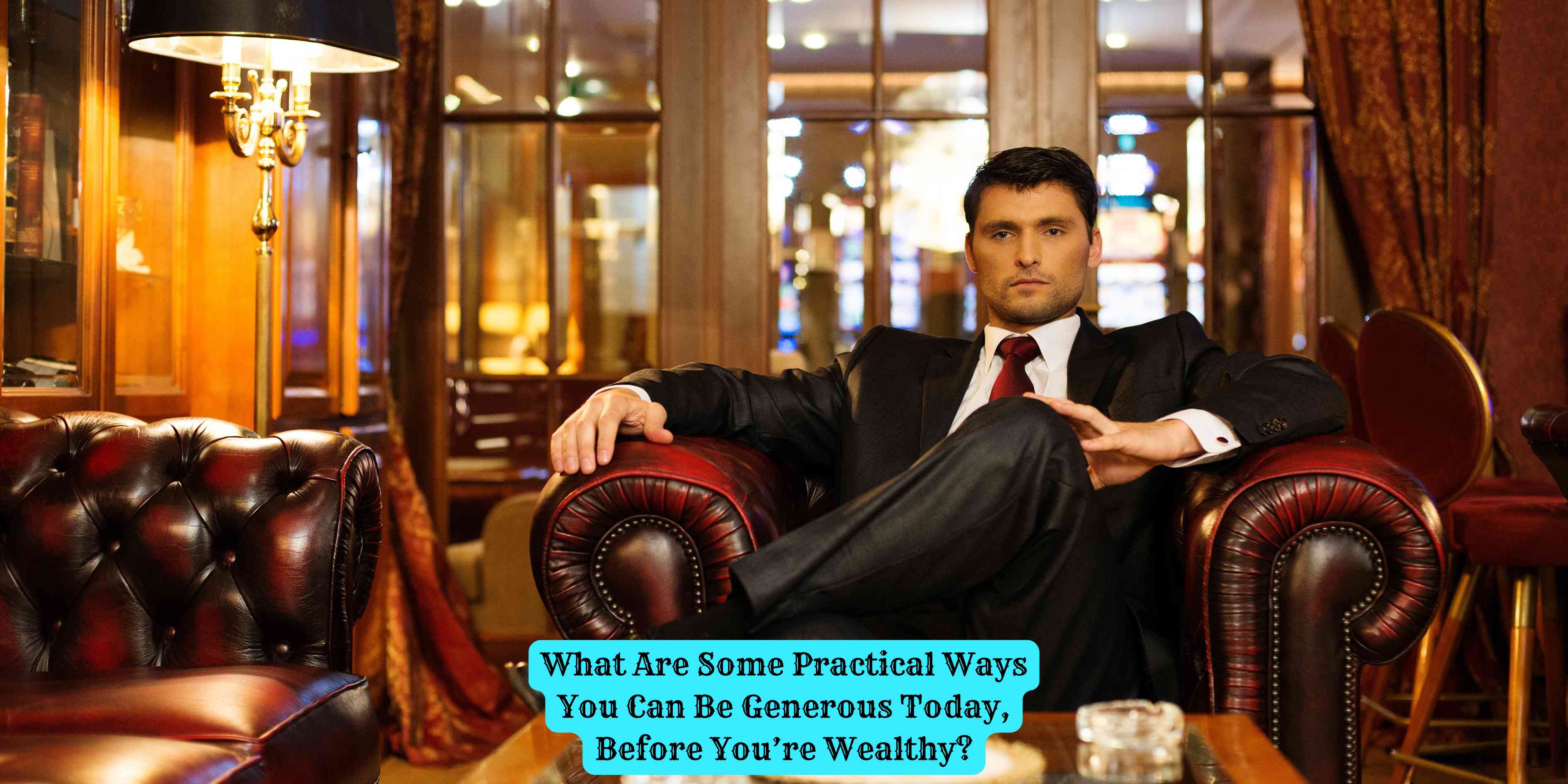 What Are Some Practical Ways You Can Be Generous Today, Before You're Wealthy?