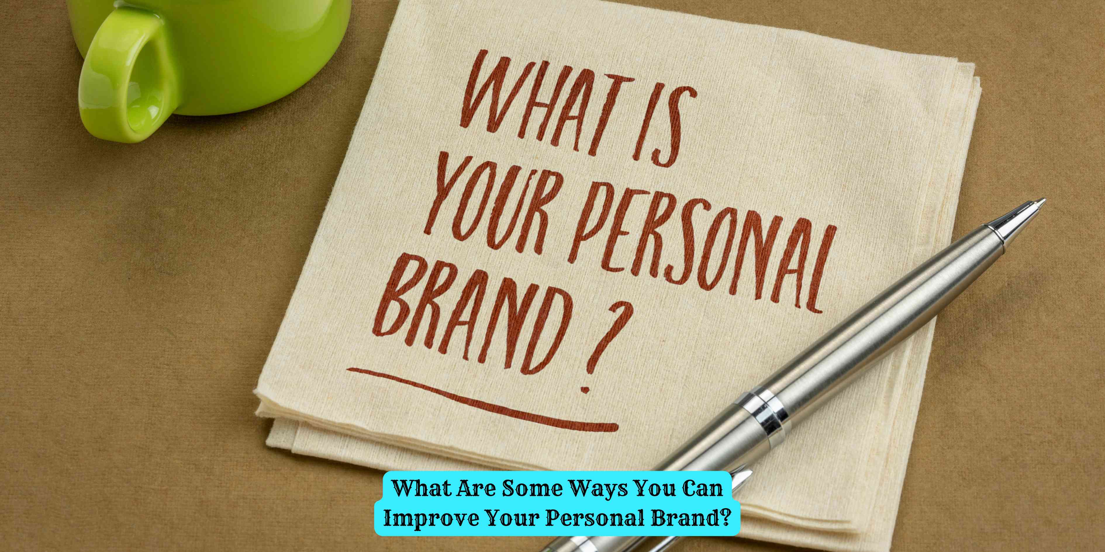 What Are Some Ways You Can Improve Your Personal Brand?