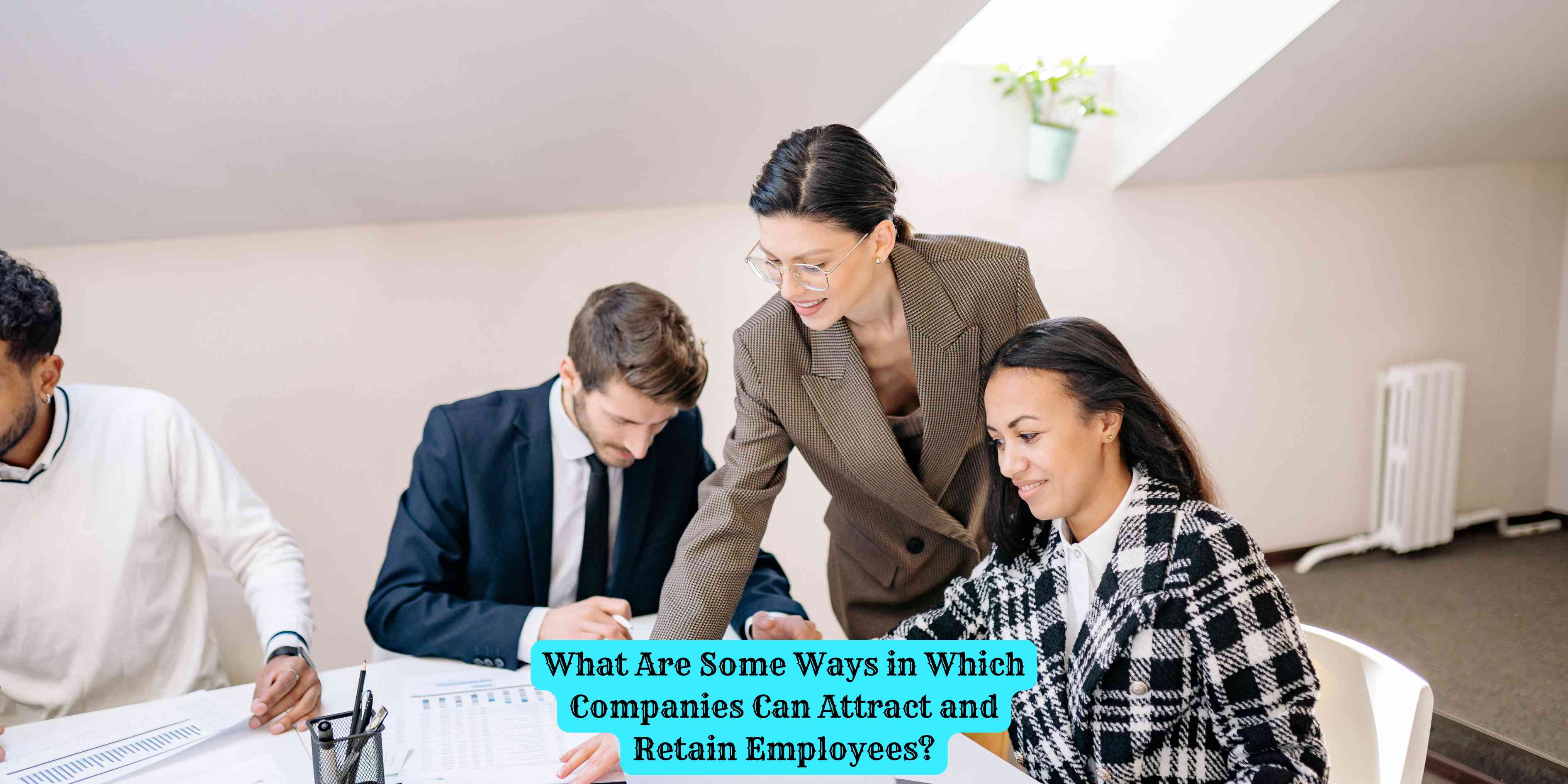 What Are Some Ways in Which Companies Can Attract and Retain Employees?