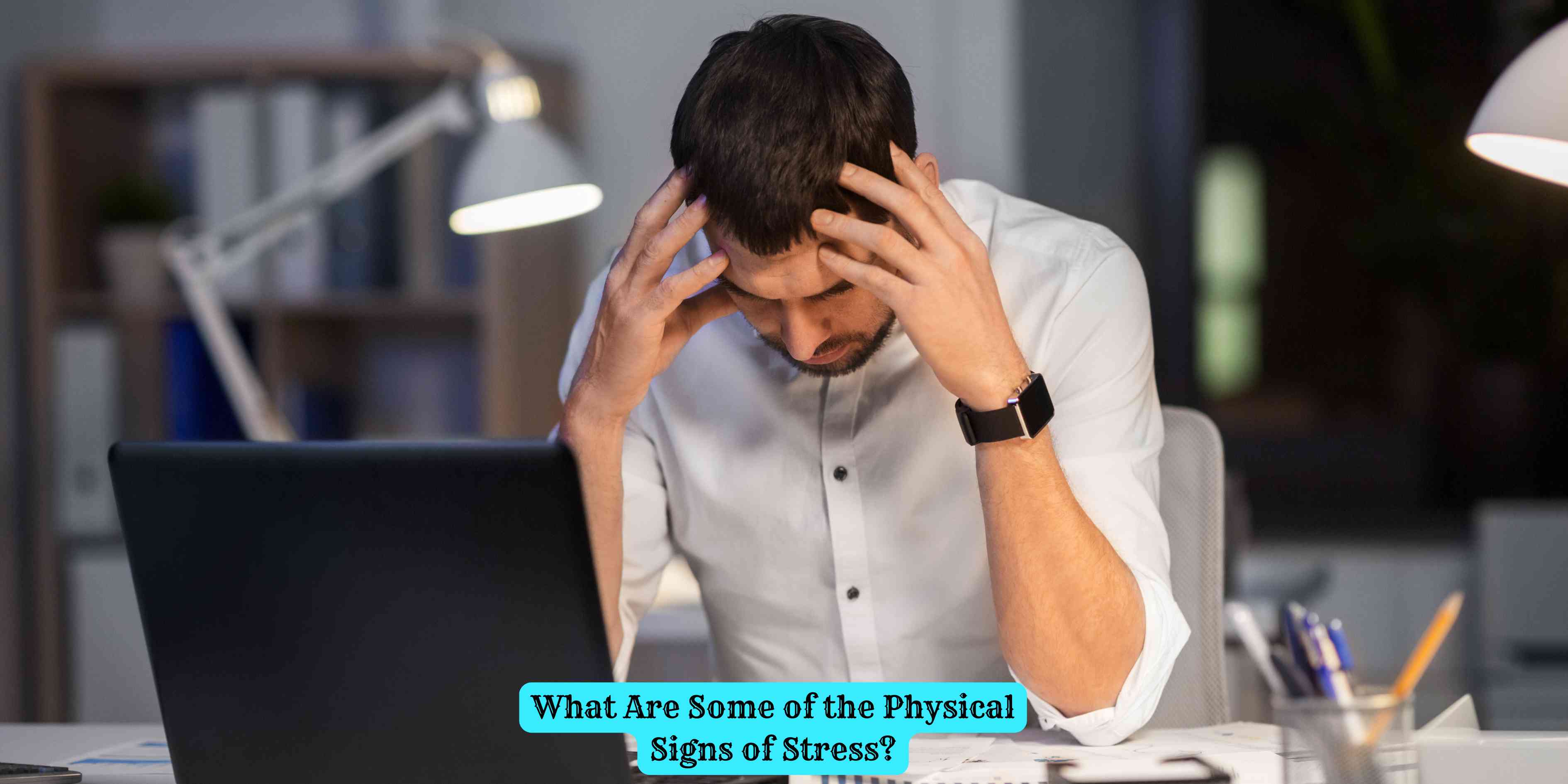 What Are Some of the Physical Signs of Stress?