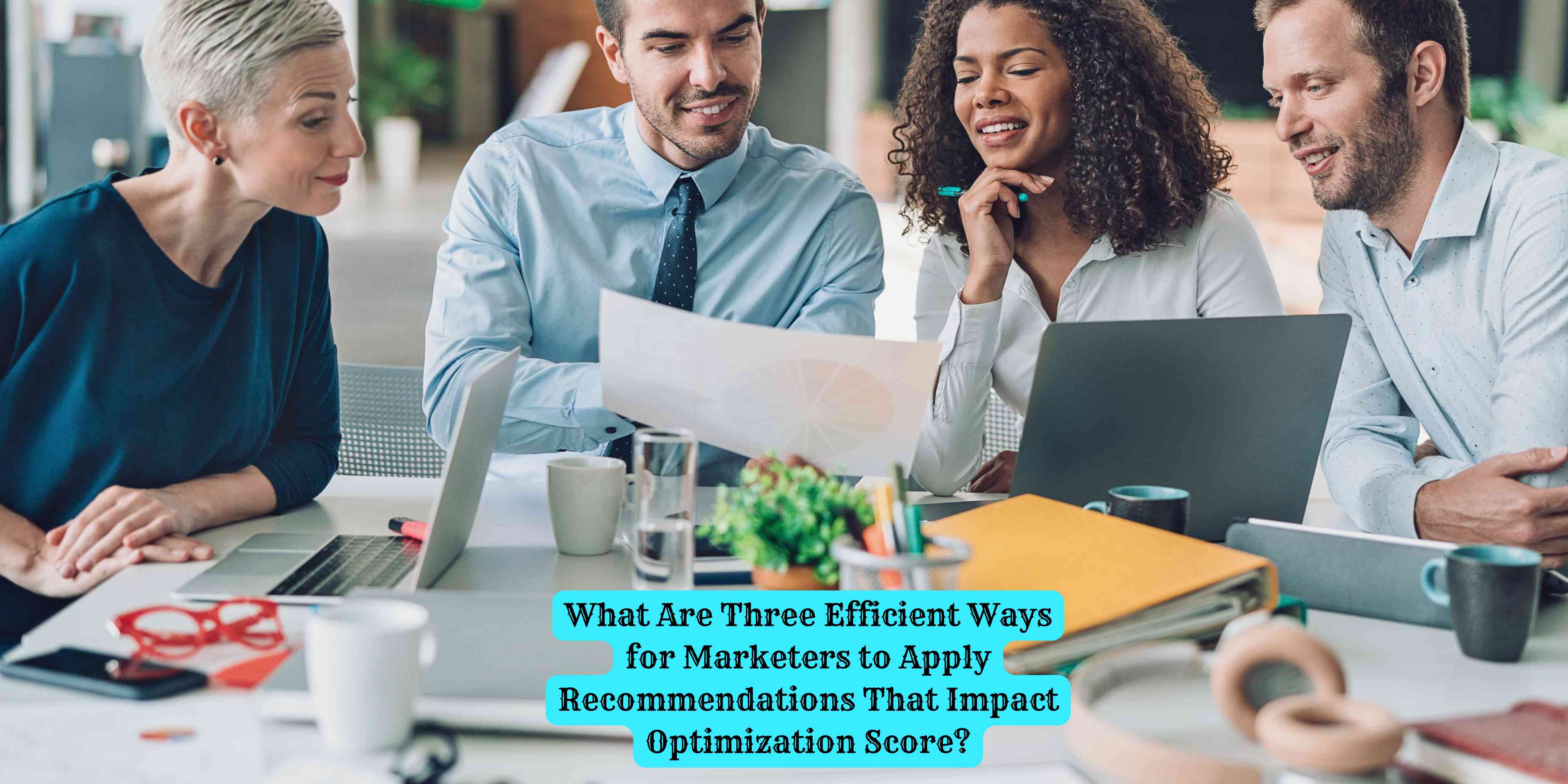 What Are Three Efficient Ways for Marketers to Apply Recommendations That Impact Optimization Score?