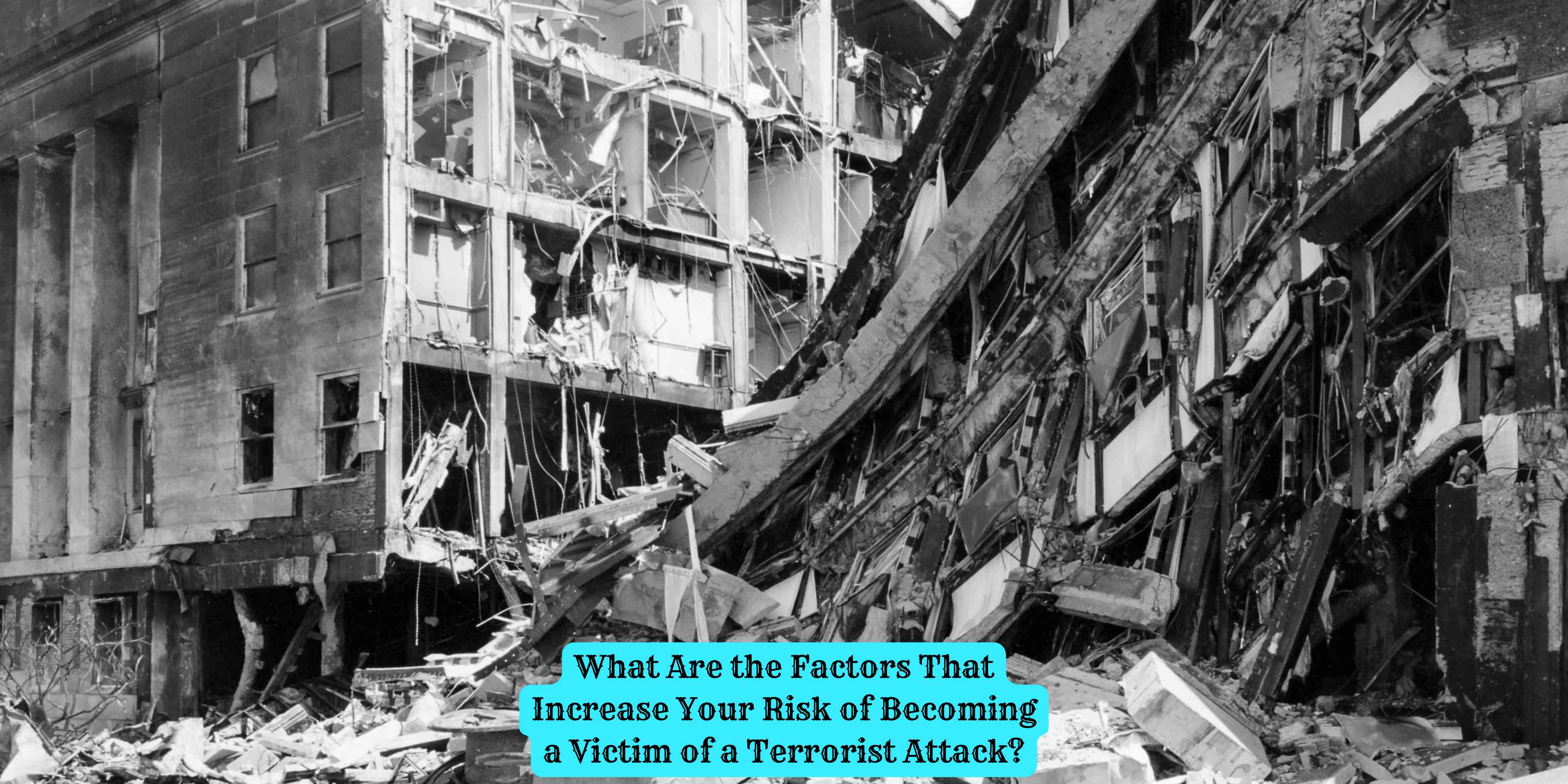 What Are the Factors That Increase Your Risk of Becoming a Victim of a Terrorist Attack?