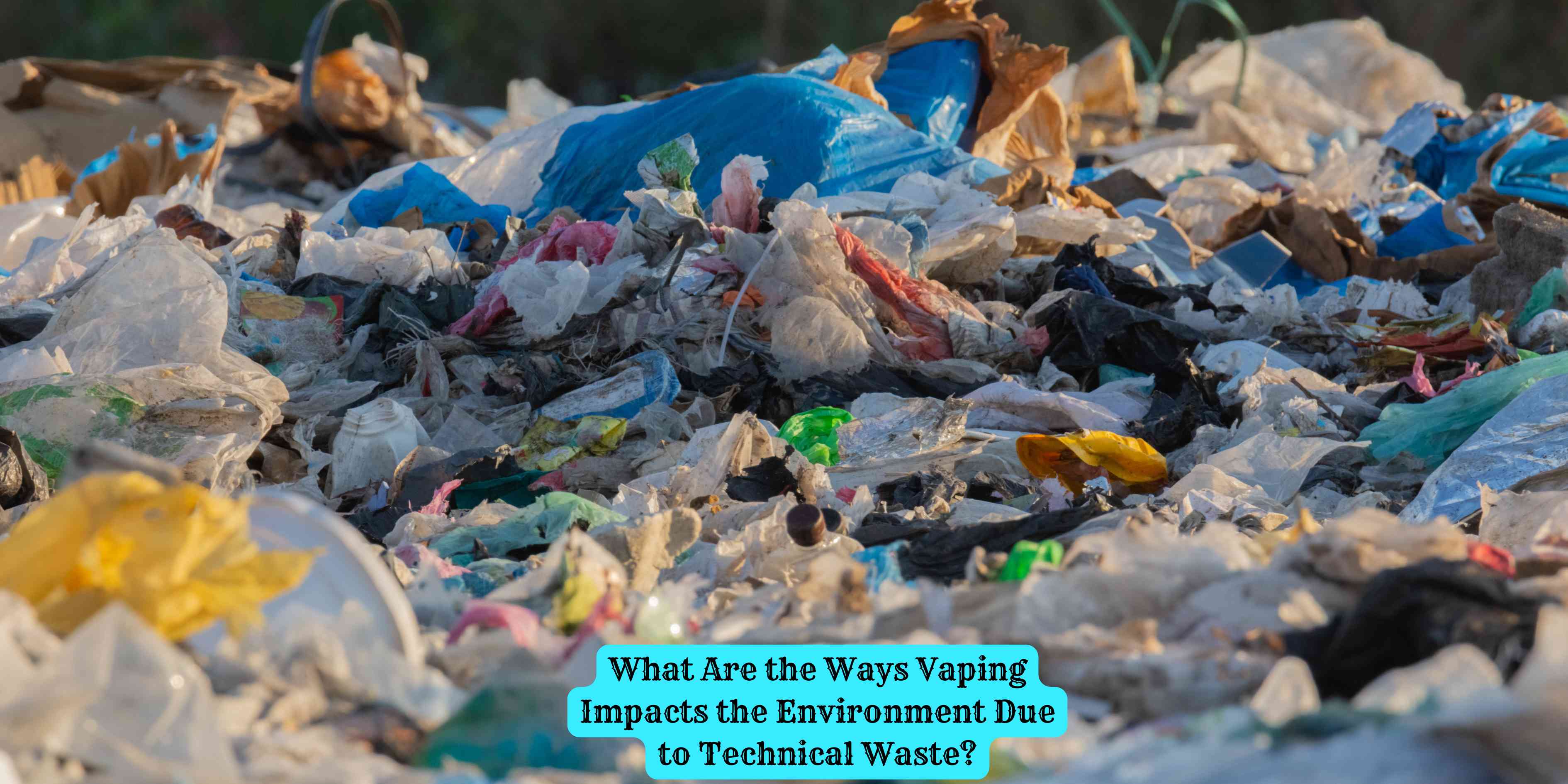 What Are the Ways Vaping Impacts the Environment Due to Technical Waste?