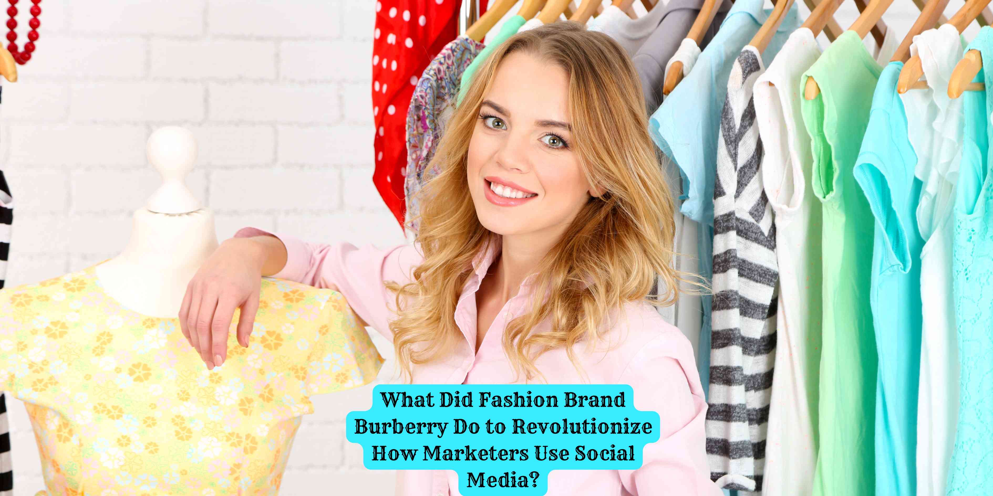 What Did Fashion Brand Burberry Do to Revolutionize How Marketers Use Social Media?