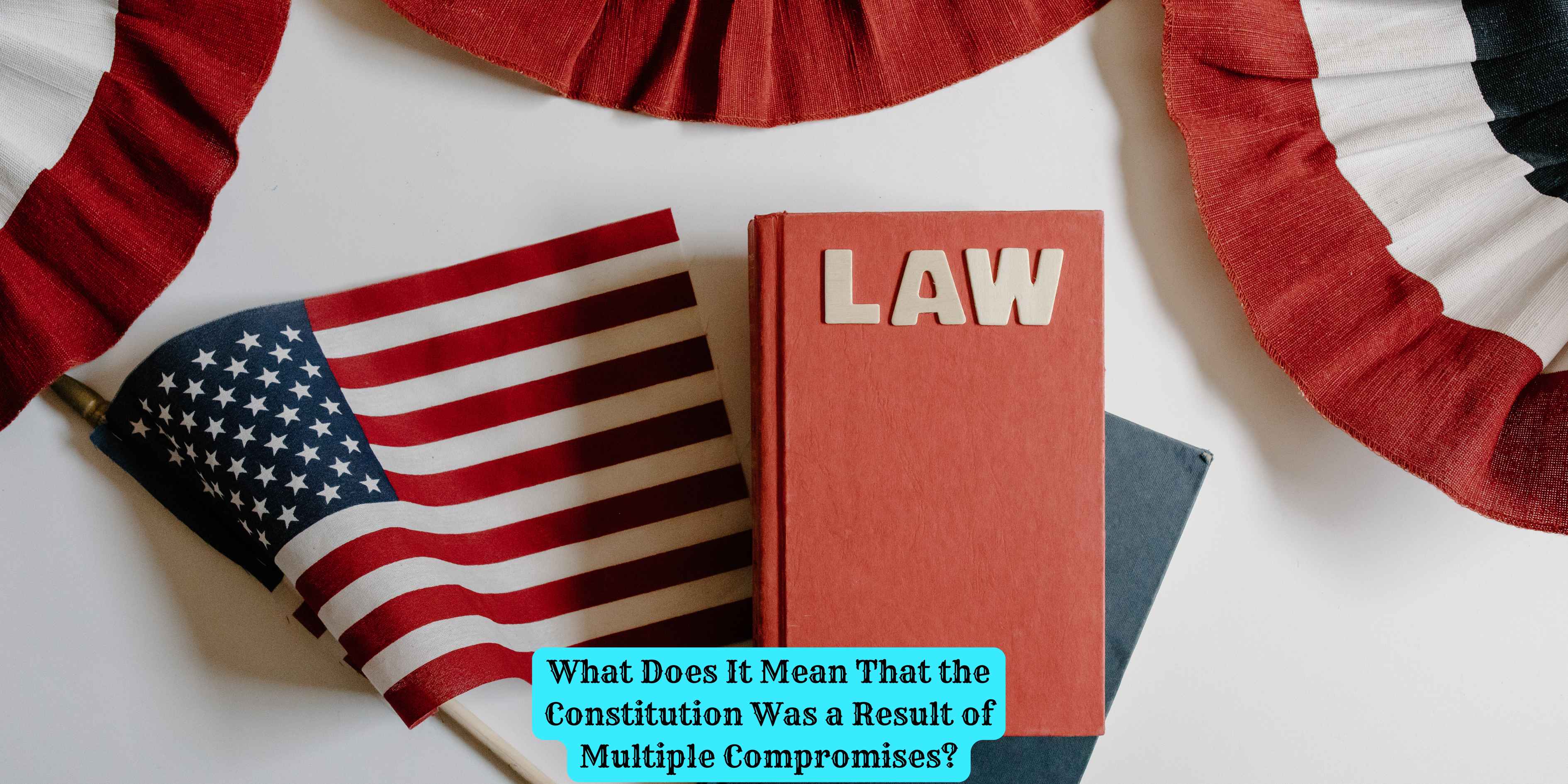 What Does It Mean That the Constitution Was a Result of Multiple Compromises?