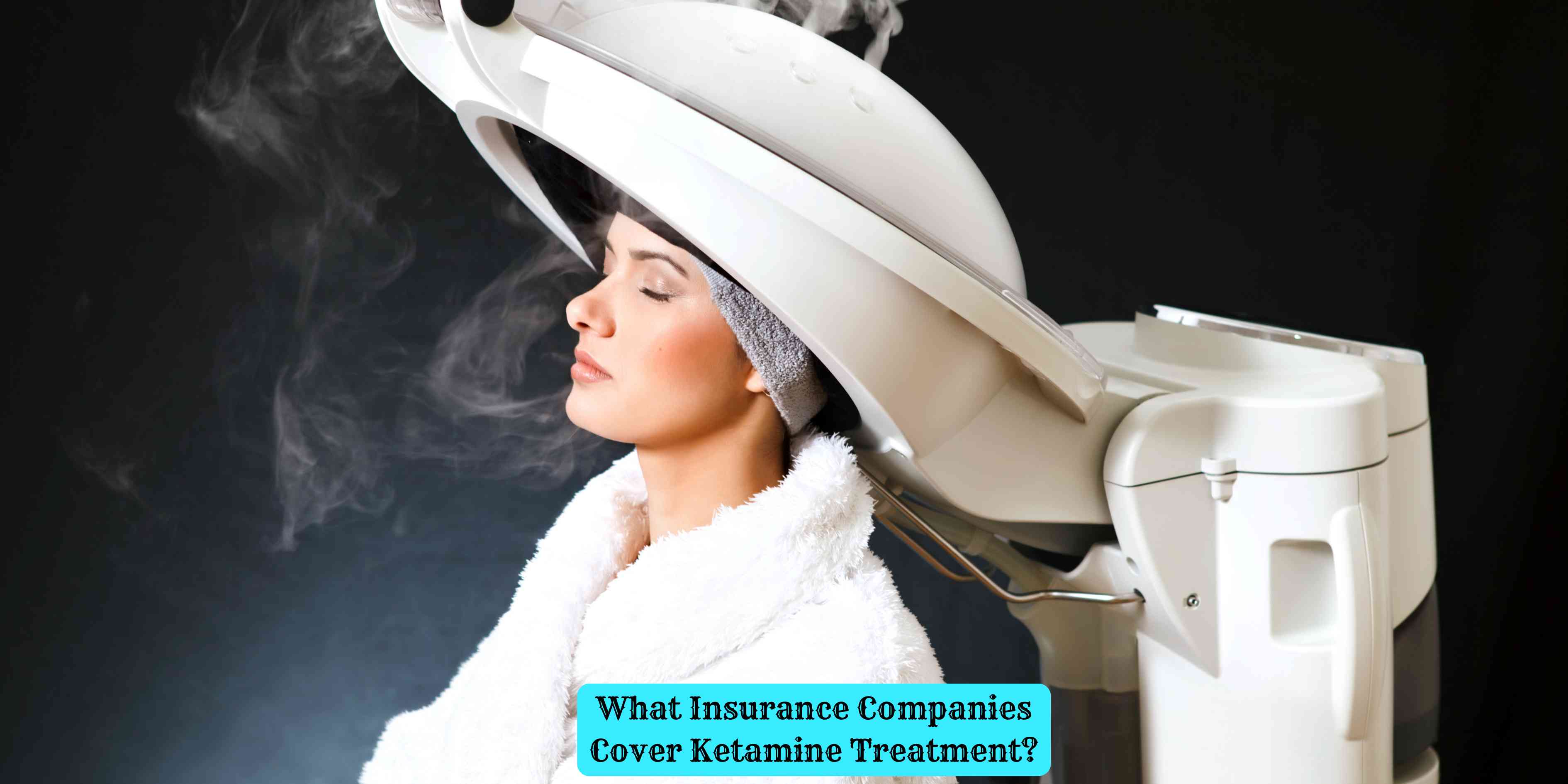 What Insurance Companies Cover Ketamine Treatment?