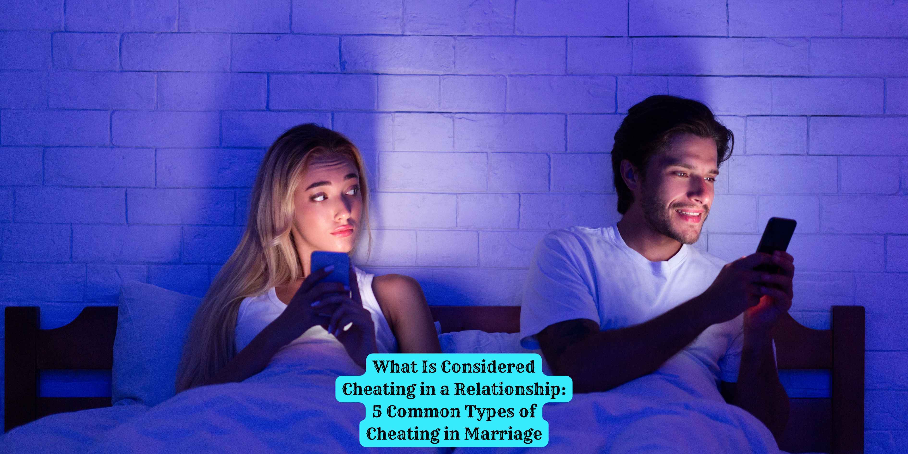 What Is Considered Cheating in a Relationship: 5 Common Types of Cheating in Marriage