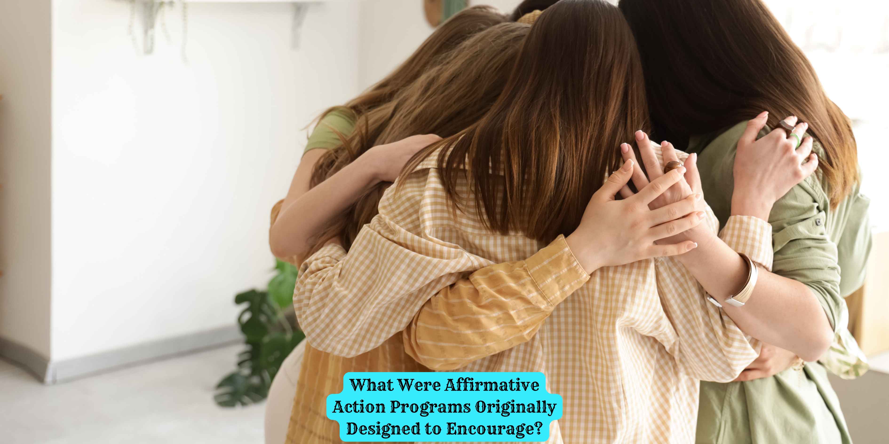 What Were Affirmative Action Programs Originally Designed to Encourage?