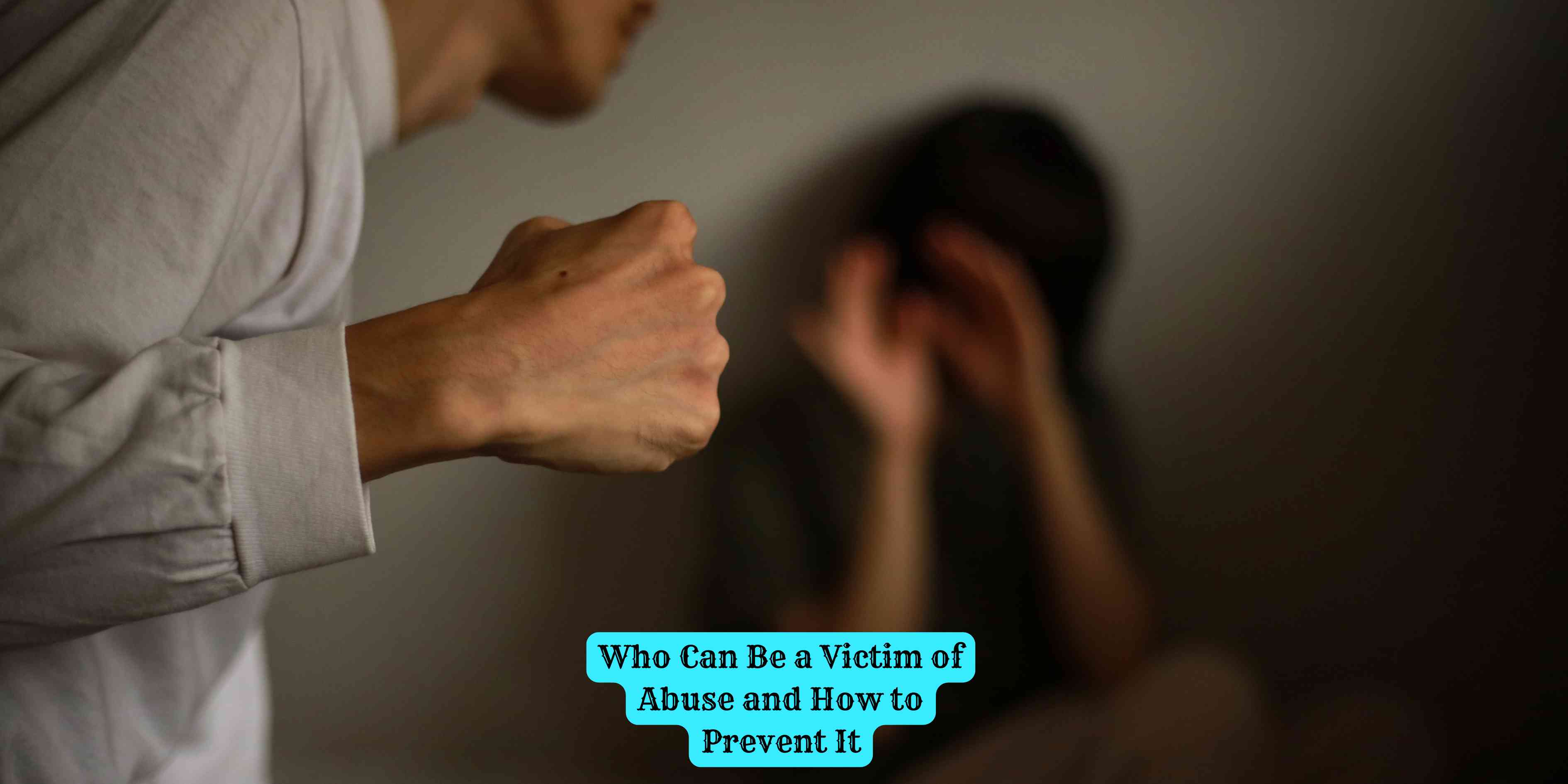 Who Can Be a Victim of Abuse and How to Prevent It