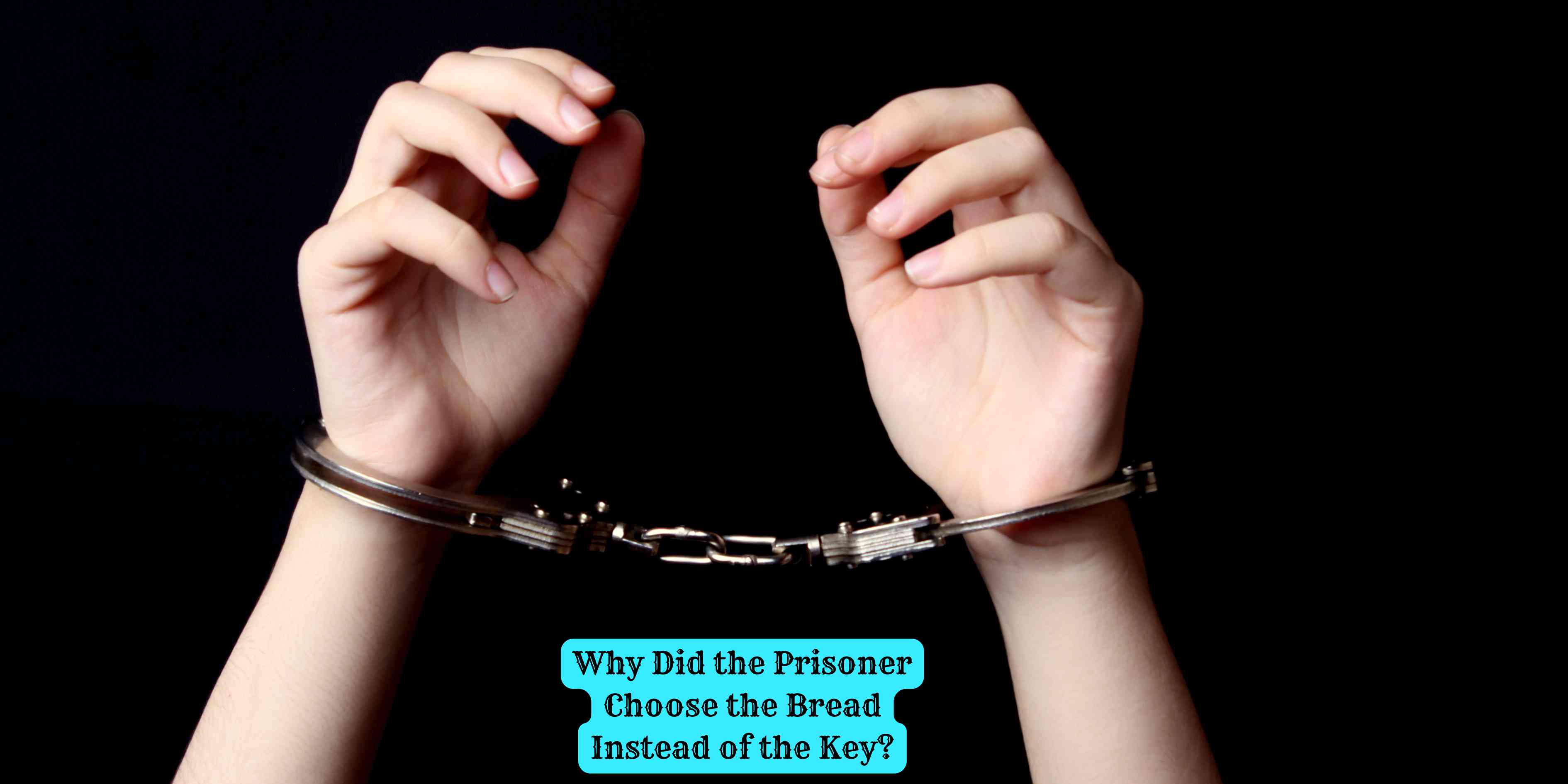 Why Did the Prisoner Choose the Bread Instead of the Key