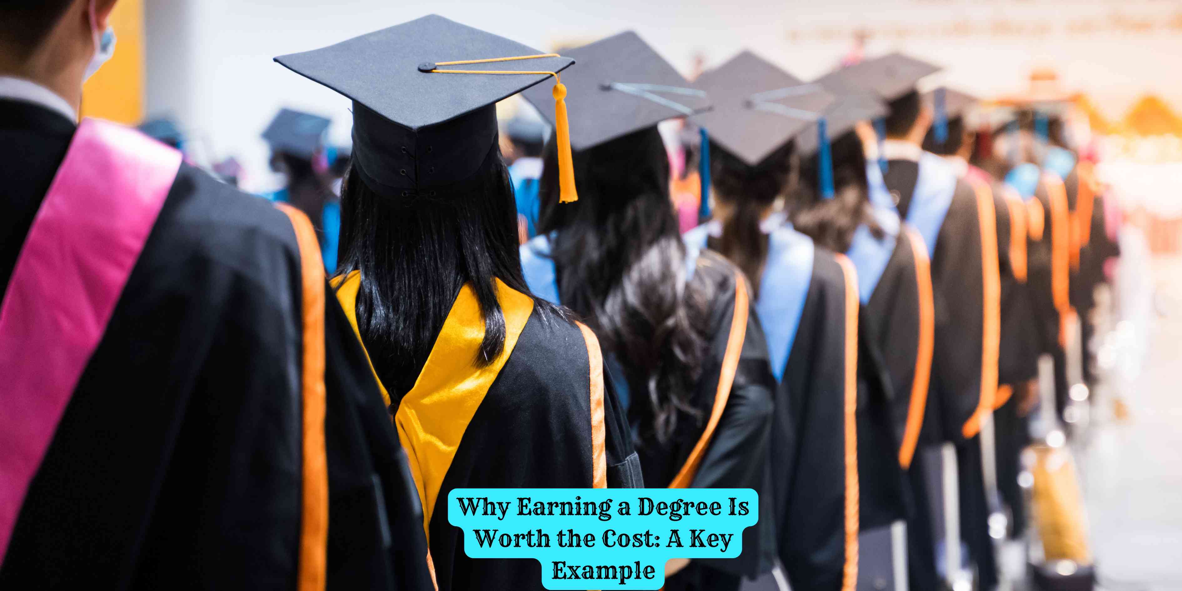 Why Earning a Degree Is Worth the Cost A Key Example