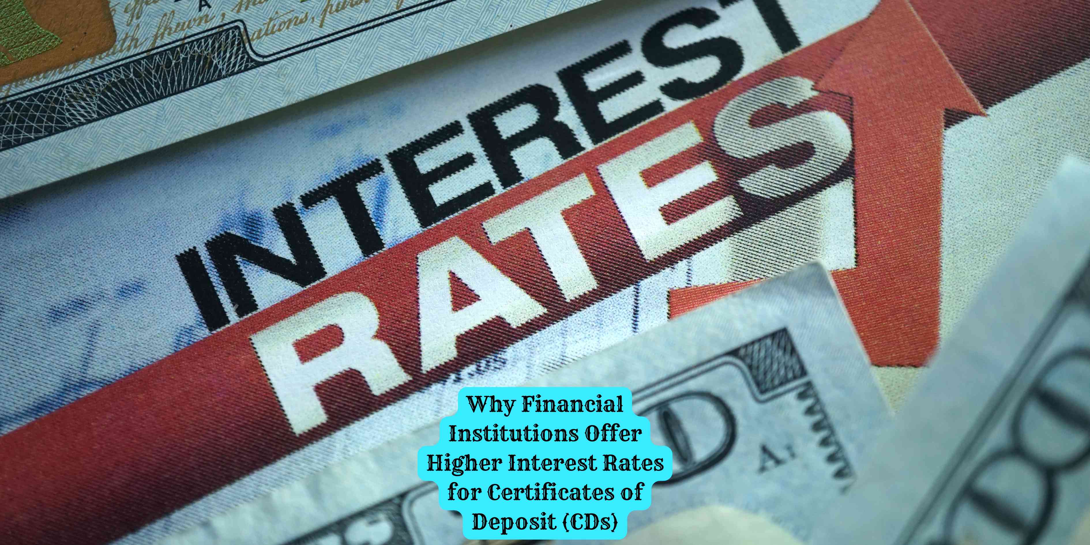 Why Financial Institutions Offer Higher Interest Rates for Certificates of Deposit (CDs)