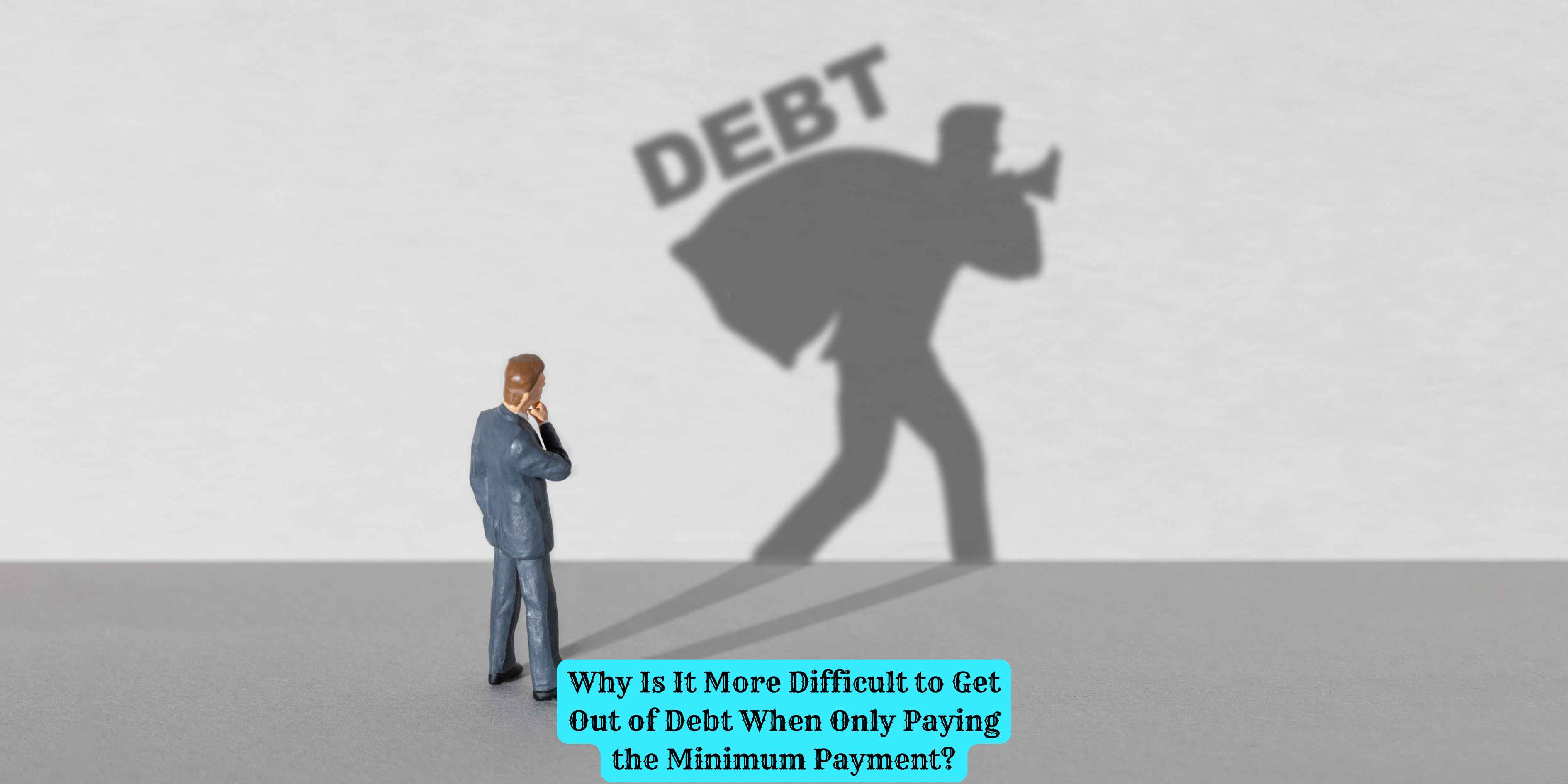 Why Is It More Difficult to Get Out of Debt When Only Paying the Minimum Payment?