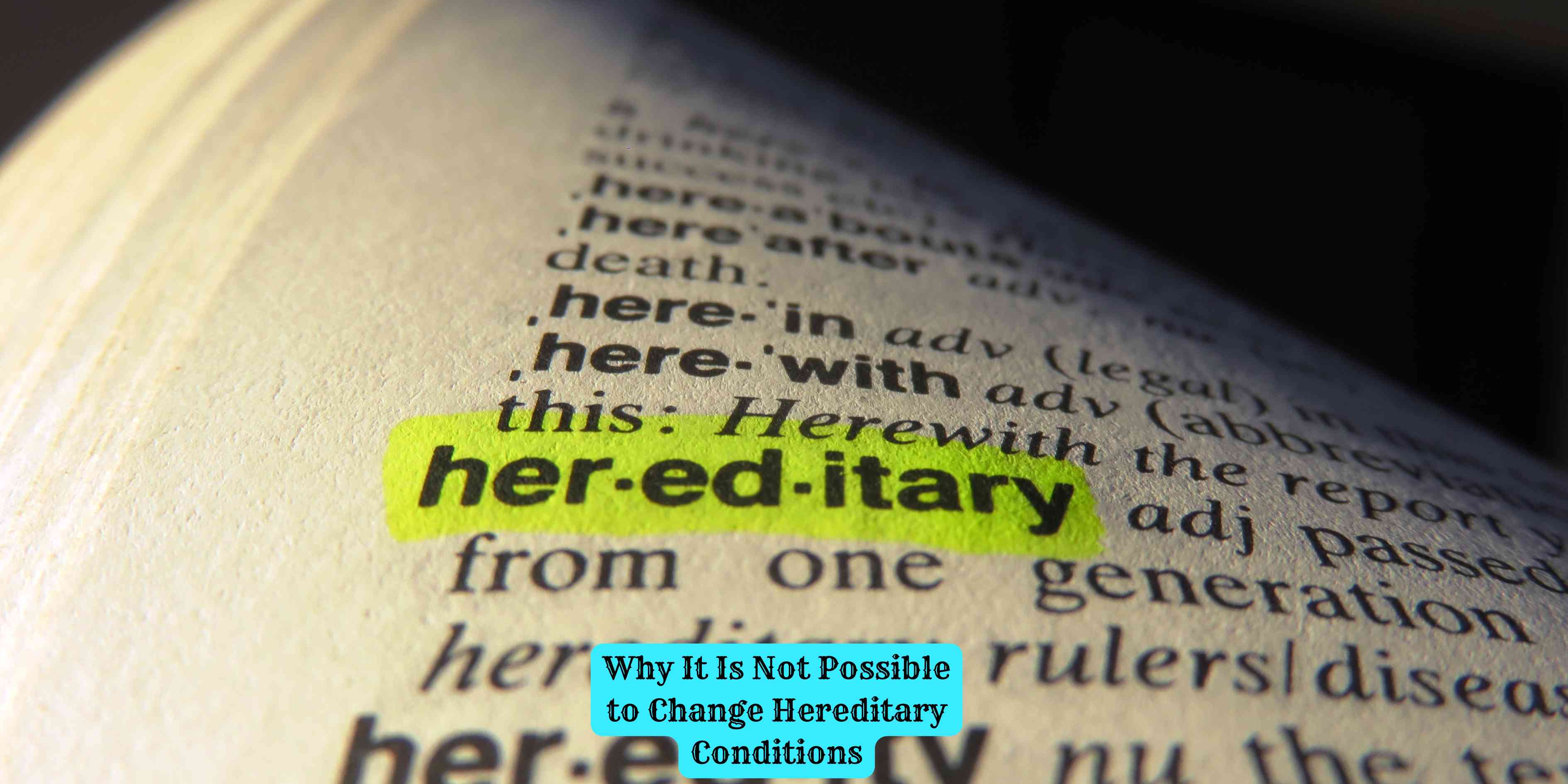 Why It Is Not Possible to Change Hereditary Conditions