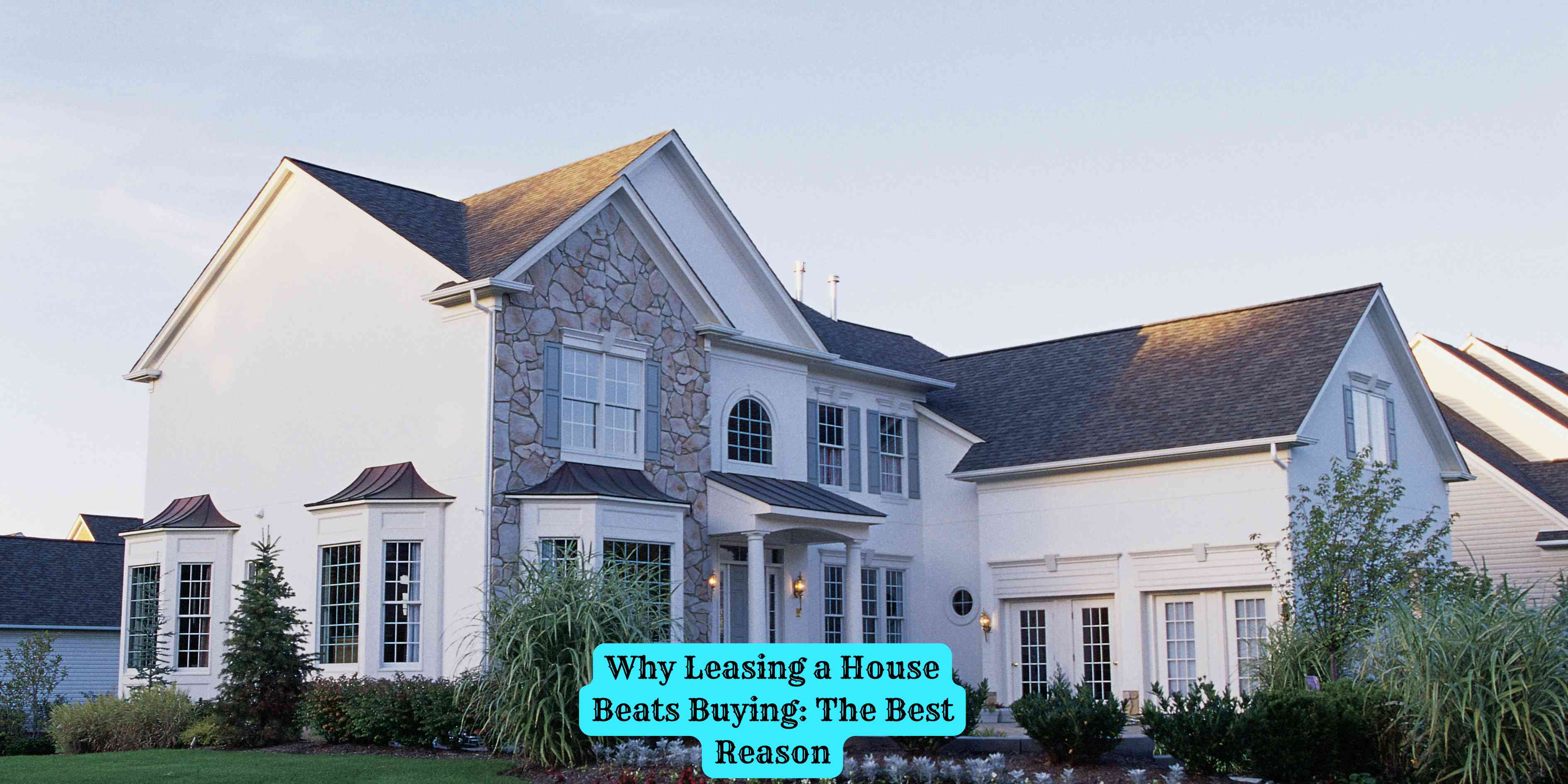 Why Leasing a House Beats Buying The Best Reason