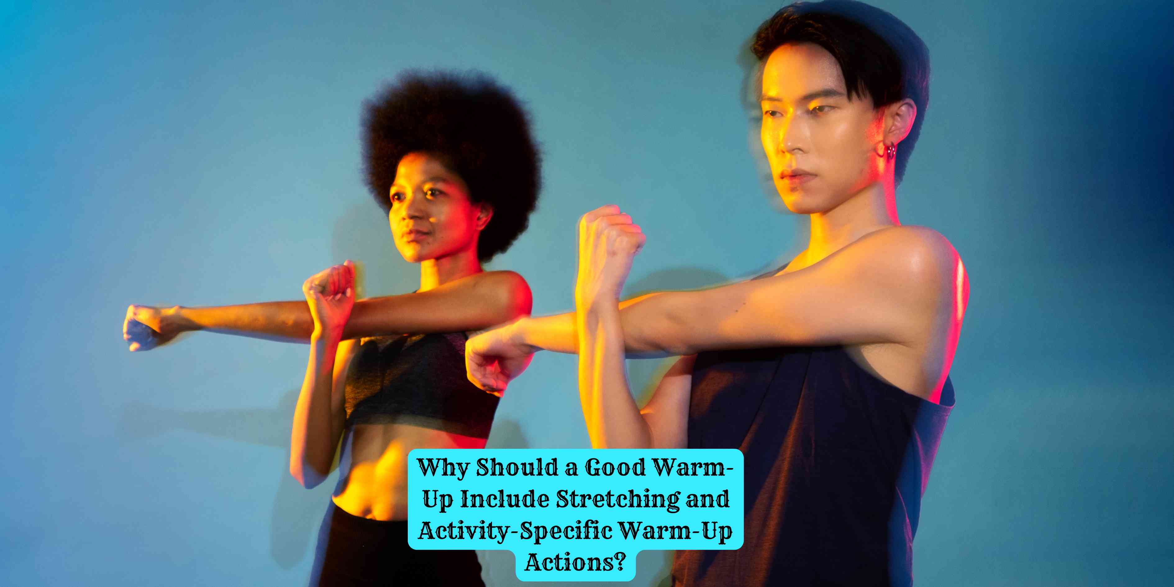 Why Should a Good Warm-Up Include Stretching and Activity-Specific Warm-Up Actions