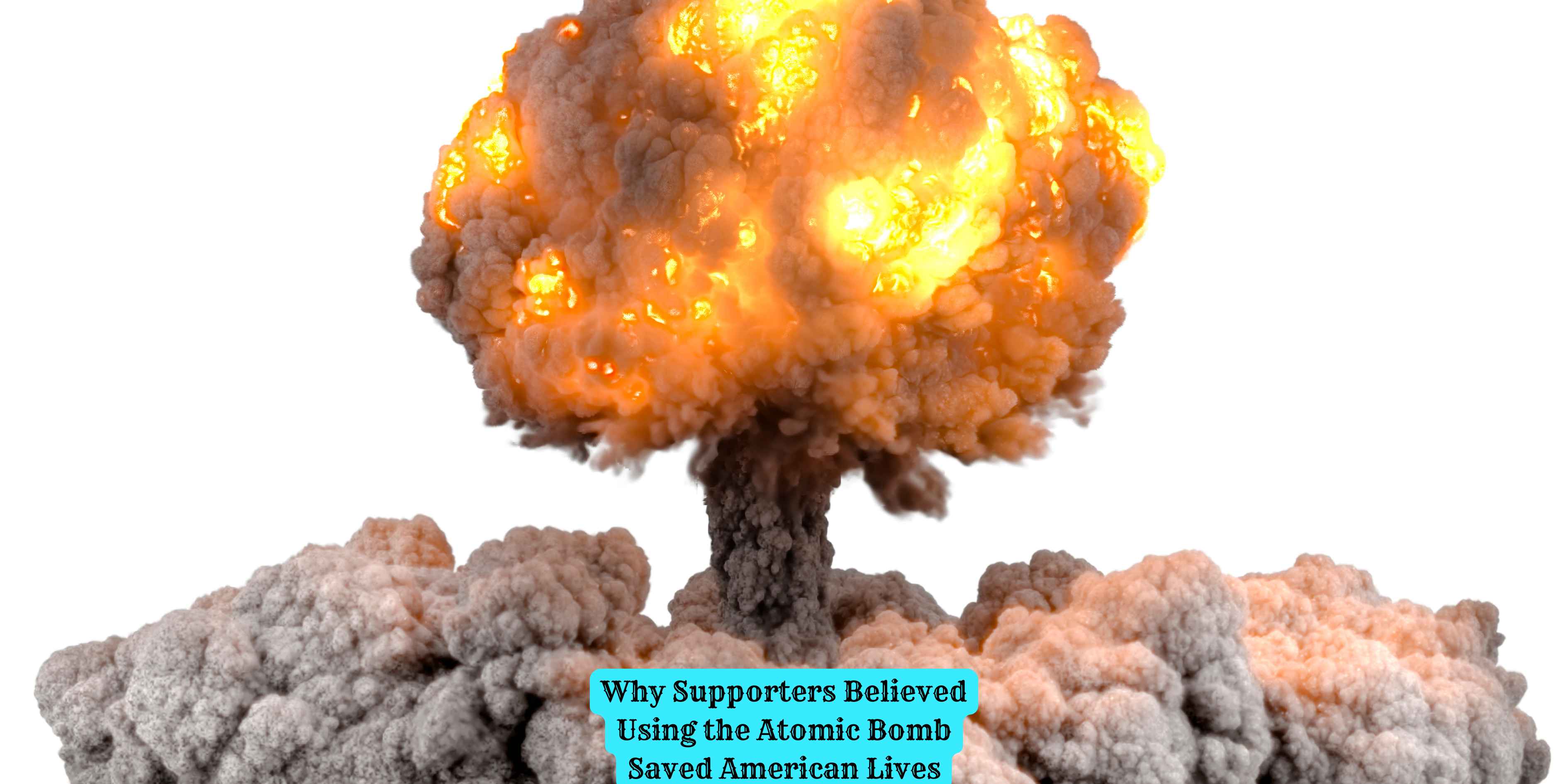 Why Supporters Believed Using the Atomic Bomb Saved American Lives