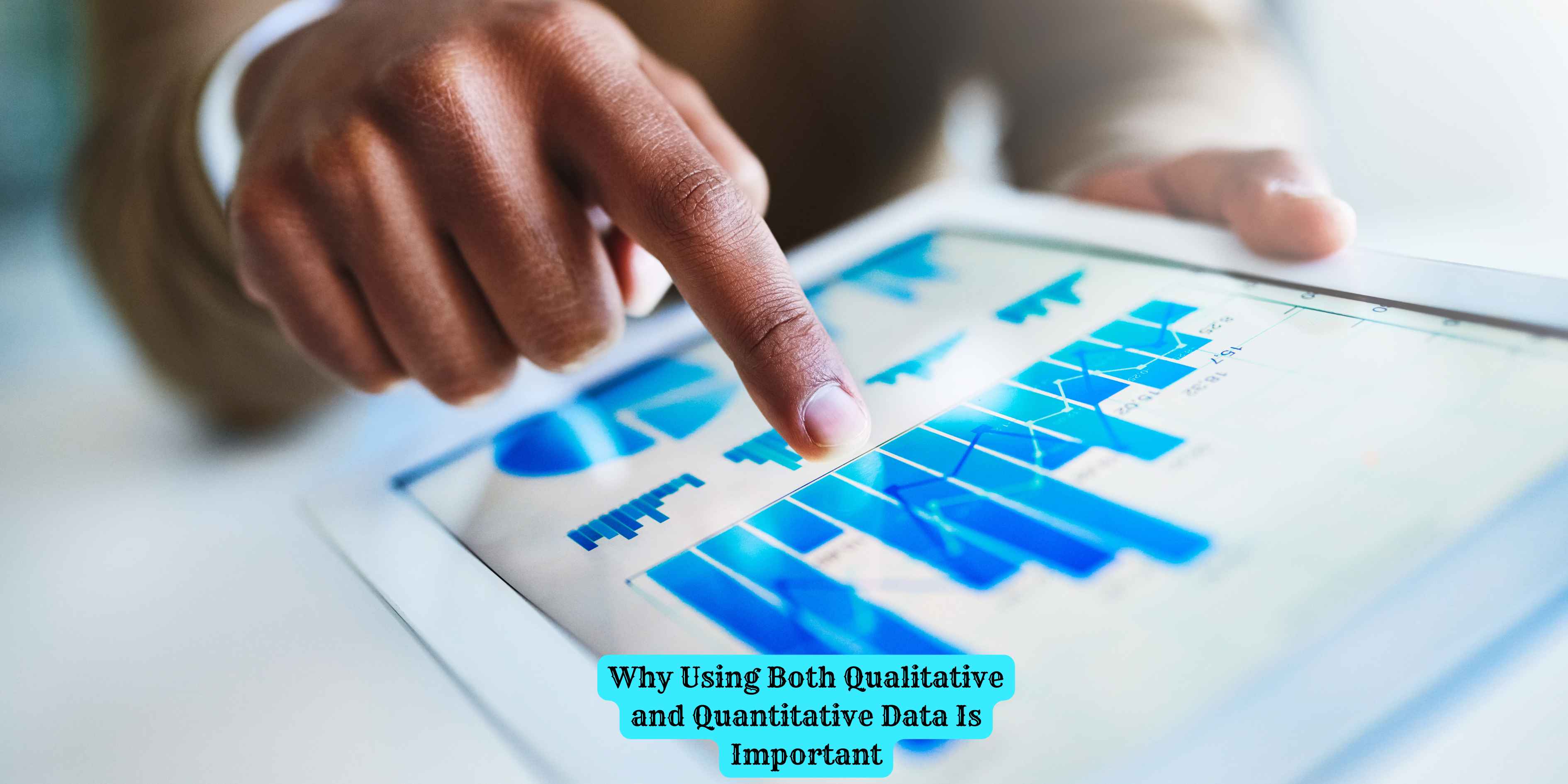 Why Using Both Qualitative and Quantitative Data Is Important