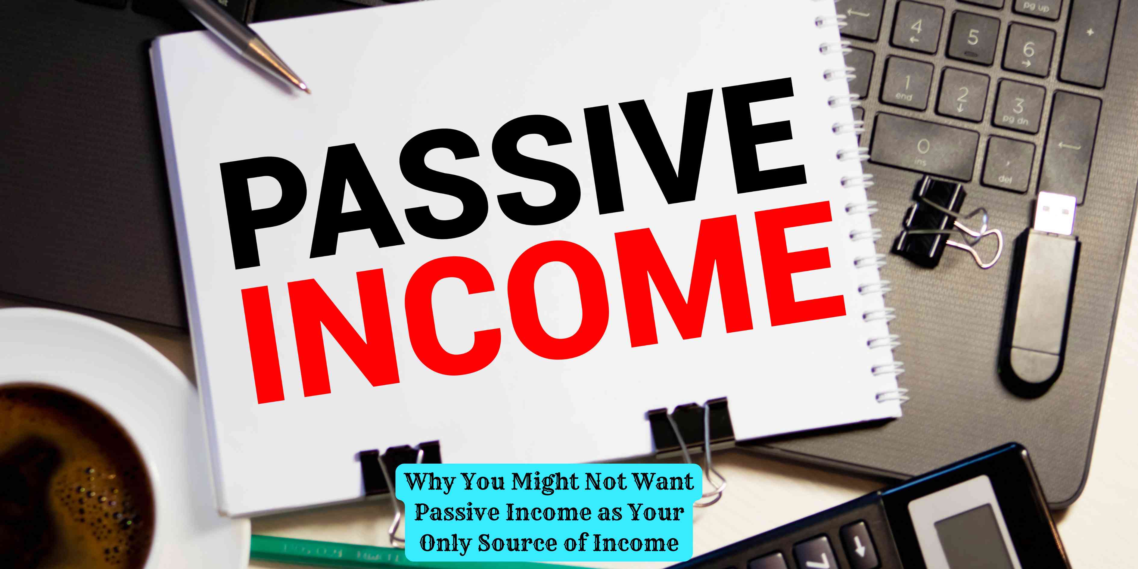 Why You Might Not Want Passive Income as Your Only Source of Income