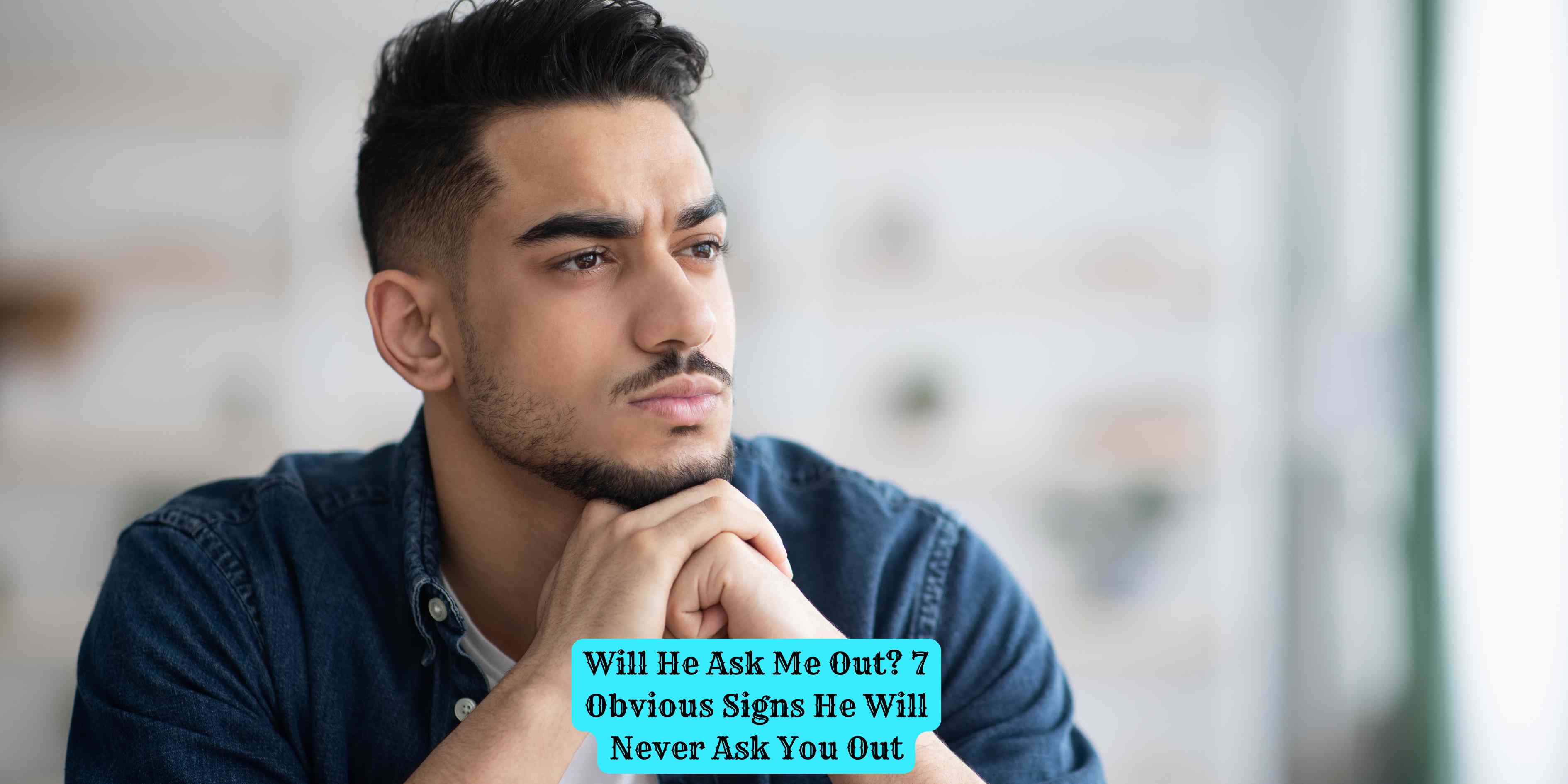 Will He Ask Me Out? 7 Obvious Signs He Will Never Ask You Out