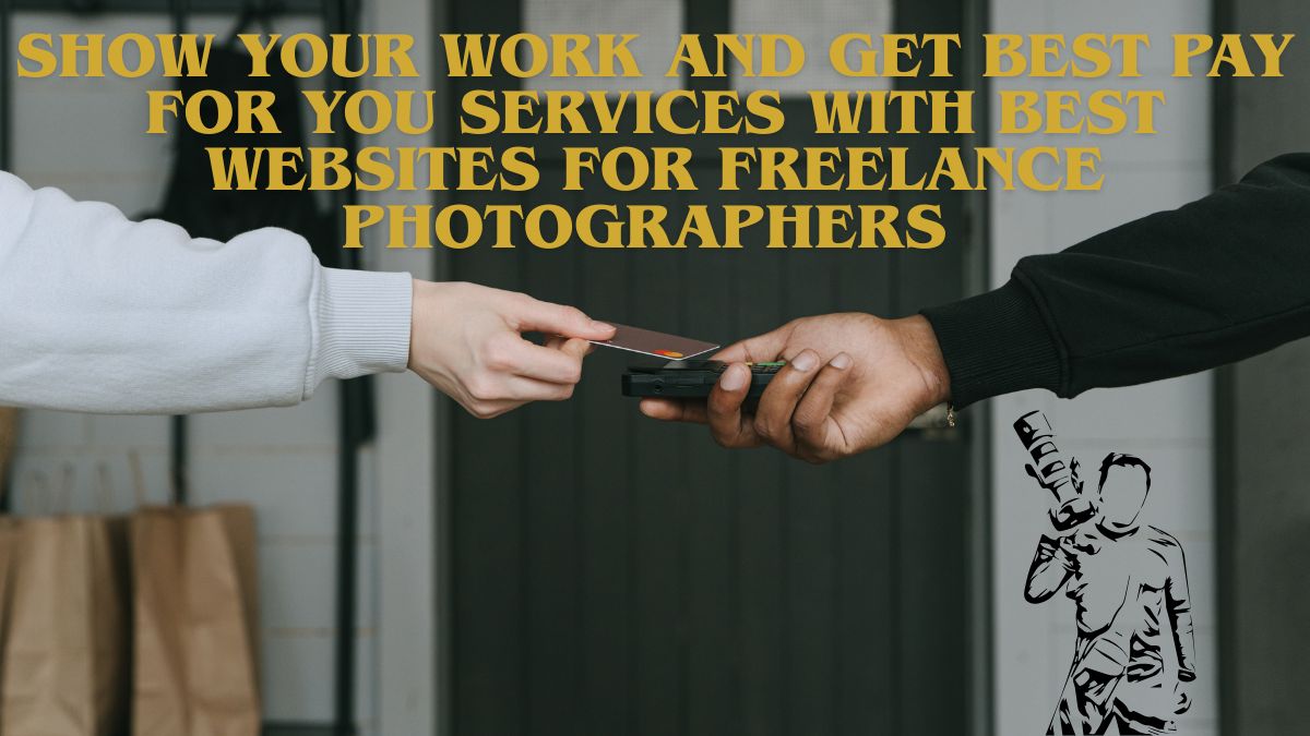 Show Your Work and get Best Pay for you Services with Best Websites for Freelance Photographers