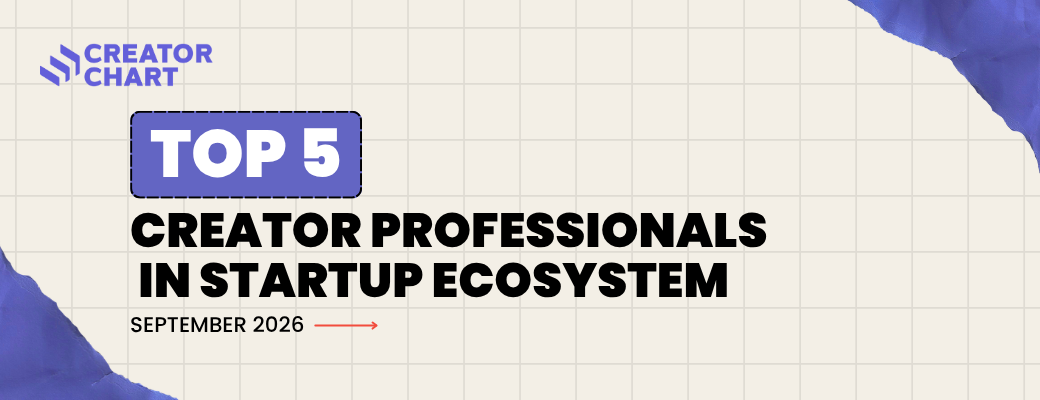 CREATOR CHART’S TOP 5 CREATOR PROFESSIONALS IN STARTUP ECOSYSTEM | SEPTEMBER 2026