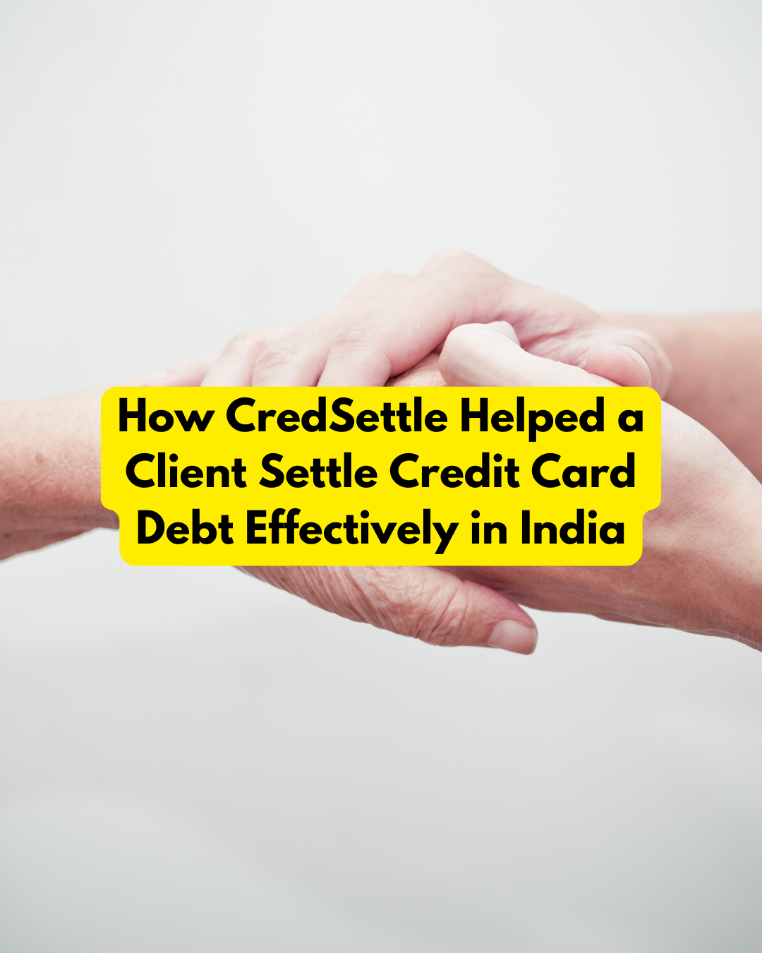 How CredSettle Helped a Client Settle Credit Card Debt Effectively in India