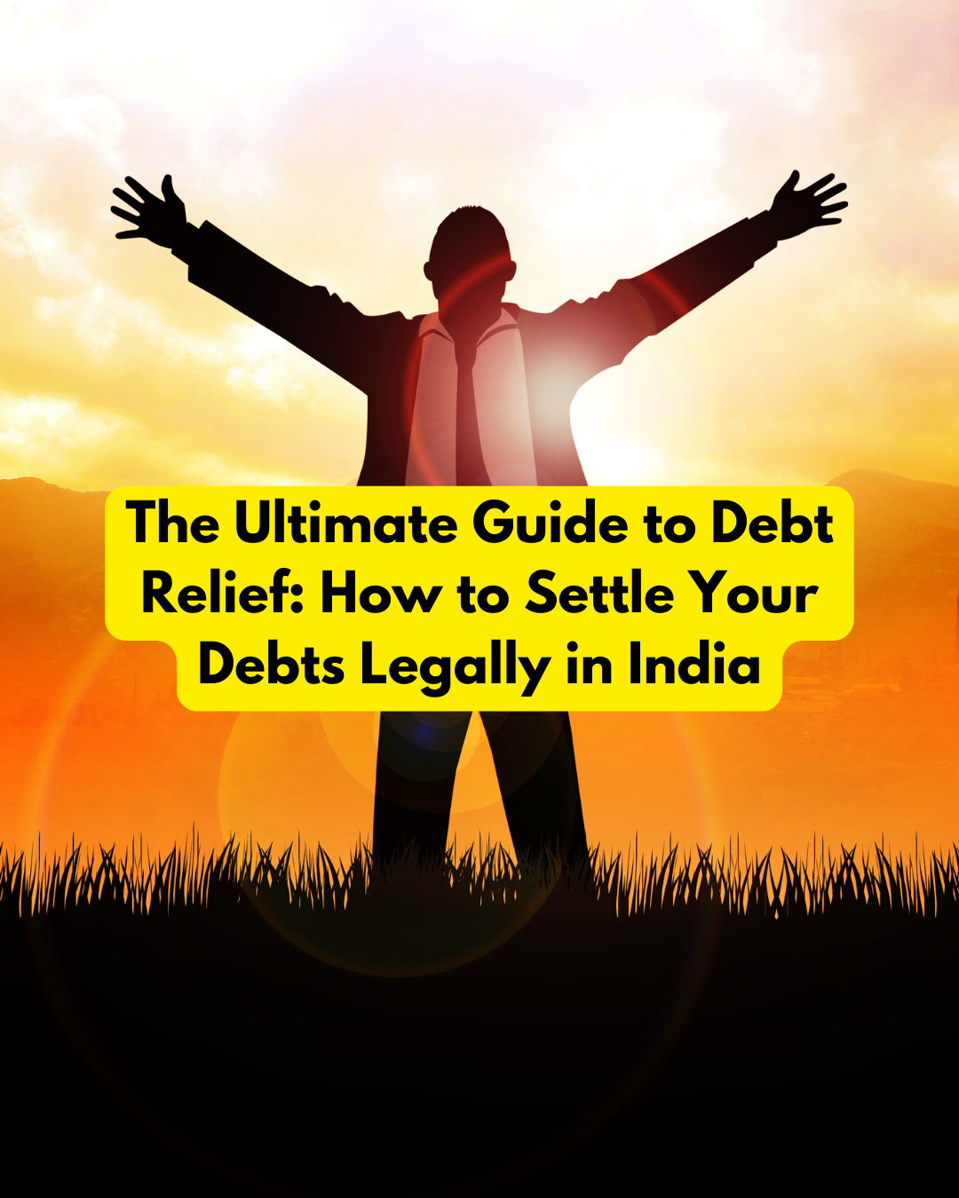 The Ultimate Guide to Debt Relief How to Settle Your Debts Legally in India