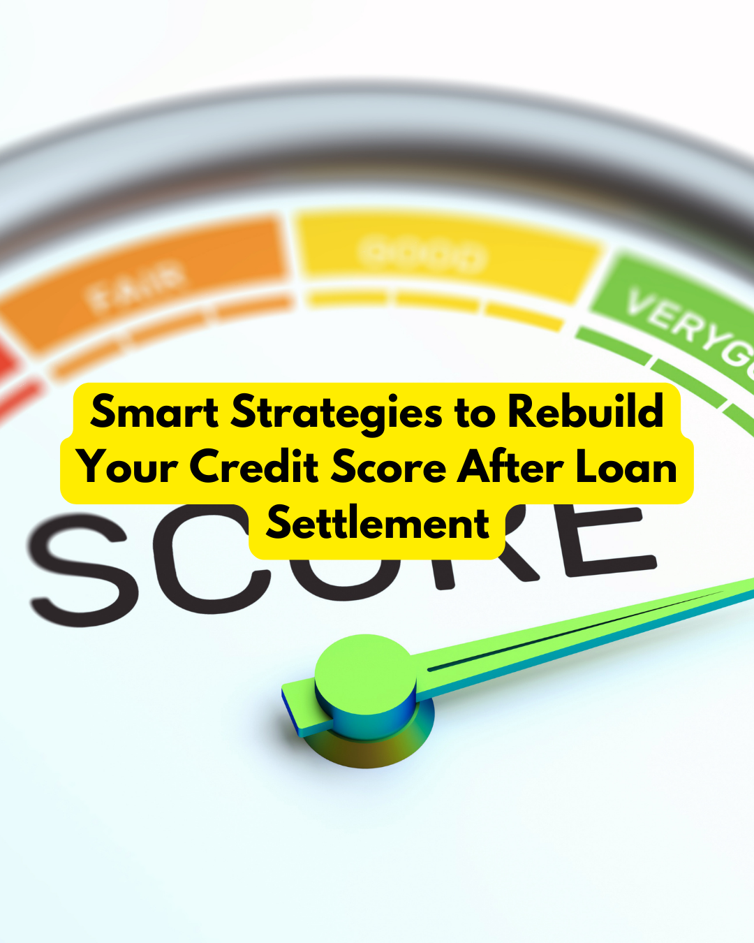 Smart Strategies to Rebuild Your Credit Score After Loan Settlement