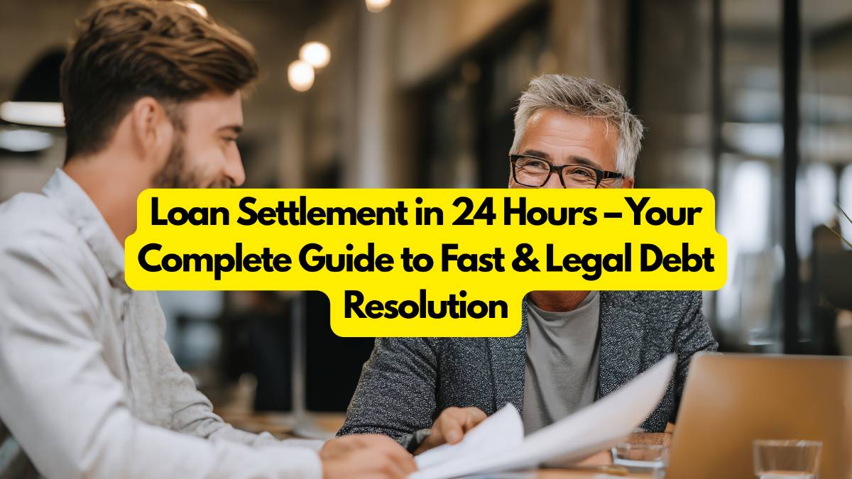 Loan Settlement in 24 Hours – Your Complete Guide to Fast & Legal Debt Resolution