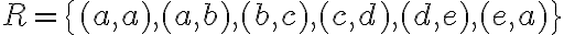R=\{(a,a),(a,b),(b,c),(c,d),(d,e),(e,a)\}