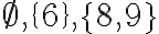 \emptyset,\{6\},\{8,9\}