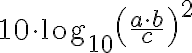  10 \cdot \log_{10} \left( \frac{a \cdot b}{c} \right)^2 