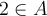 2\in A
