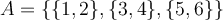 A=\{\{1,2\},\{3,4\},\{5,6\}\}
