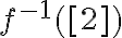 f^{-1}([2])