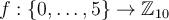 f:\{0,\ldots,5\}\to \mathbb{Z}_{10}
