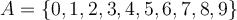 A=\{0,1,2,3,4,5,6,7,8,9\}