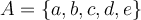 A=\{a,b,c,d,e\}
