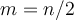 m=n/2