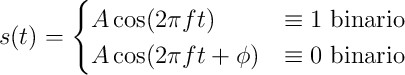  s(t)= \begin{cases}
								A \cos(2 \pi f t      ) 	&	\equiv 1  \text{ binario}\\
								A \cos(2 \pi f t + \phi)	&	\equiv 0  \text{ binario} 
							\end{cases} 