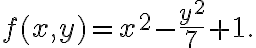 f(x,y)= x^2-\frac{y^2}{7}+1.
