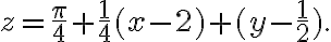 z=\frac{\pi}{4}+\frac{1}{4}(x-2)+(y-\frac{1}{2}).