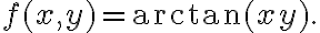 f(x,y)=\arctan (xy).