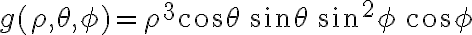 g(\rho,\theta,\phi)=\rho^3 \cos\theta\,\sin\theta\,\sin^2\phi\,\cos\phi