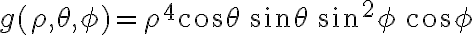 g(\rho,\theta,\phi)=\rho^4 \cos\theta\,\sin\theta\,\sin^2\phi\,\cos\phi