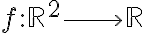 f:\mathbb{R}^2\longrightarrow\mathbb{R}