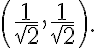 \left( \dfrac{1}{\sqrt{2}},\dfrac{1}{\sqrt{2}}\right).